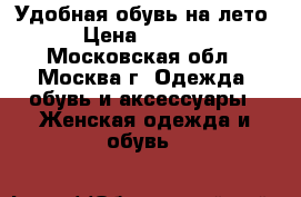 Удобная обувь на лето › Цена ­ 2 800 - Московская обл., Москва г. Одежда, обувь и аксессуары » Женская одежда и обувь   